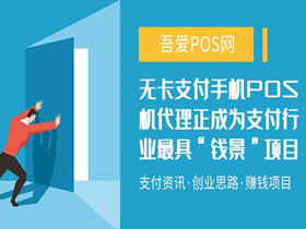 无卡支付手机pos机代理正成为支付行业最具“钱景”项目